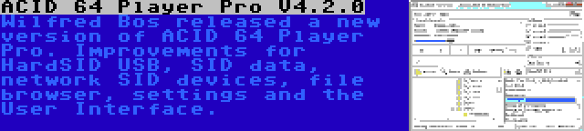 ACID 64 Player Pro V4.2.0 | Wilfred Bos released a new version of ACID 64 Player Pro. Improvements for HardSID USB, SID data, network SID devices, file browser, settings and the User Interface.