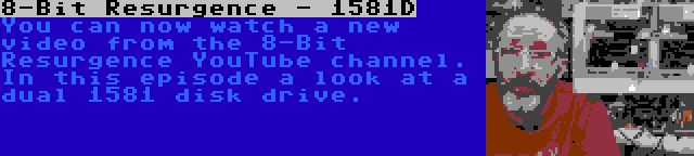 8-Bit Resurgence - 1581D | You can now watch a new video from the 8-Bit Resurgence YouTube channel. In this episode a look at a dual 1581 disk drive.