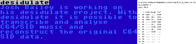 desidulate | Josh Bailey is working on his desidulate project. With desidulate it is possible to transcribe and analyse C64/SID music and reconstruct the original C64 SID data.