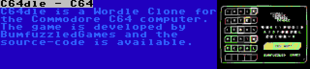 C64dle - C64 | C64dle is a Wordle Clone for the Commodore C64 computer. The game is developed by BumfuzzledGames and the source-code is available.