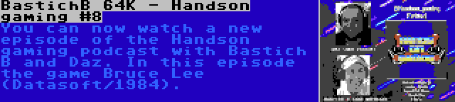 BastichB 64K - Handson gaming #8 | You can now watch a new episode of the Handson gaming podcast with Bastich B and Daz. In this episode the game Bruce Lee (Datasoft/1984).