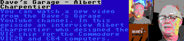 Dave's Garage - Albert Charpentier | You can watch a new video from the Dave's Garage YouTube channel. In this episode an interview Albert Charpentier who designed the VIC chip for the Commodore VIC20 and C64 computers.