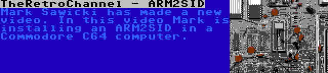 TheRetroChannel - ARM2SID | Mark Sawicki has made a new video. In this video Mark is installing an ARM2SID in a Commodore C64 computer.