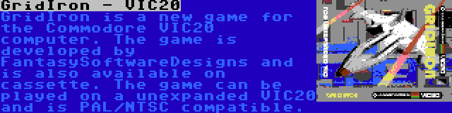 GridIron - VIC20 | GridIron is a new game for the Commodore VIC20 computer. The game is developed by FantasySoftwareDesigns and is also available on cassette. The game can be played on a unexpanded VIC20 and is PAL/NTSC compatible.