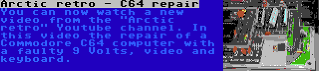 Arctic retro - C64 repair | You can now watch a new video from the Arctic retro Youtube channel. In this video the repair of a Commodore C64 computer with a faulty 9 Volts, video and keyboard.