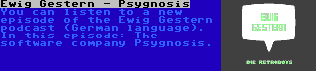 Ewig Gestern - Psygnosis | You can listen to a new episode of the Ewig Gestern podcast (German language). In this episode: The software company Psygnosis.