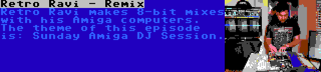 Retro Ravi - Remix | Retro Ravi makes 8-bit mixes with his Amiga computers. The theme of this episode is: Sunday Amiga DJ Session.
