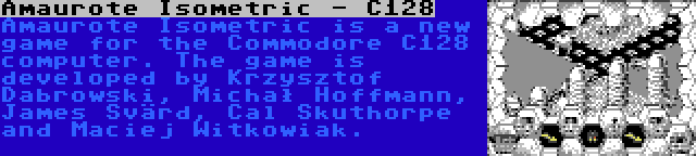 Amaurote Isometric - C128 | Amaurote Isometric is a new game for the Commodore C128 computer. The game is developed by Krzysztof Dabrowski, Michał Hoffmann, James Svärd, Cal Skuthorpe and Maciej Witkowiak.