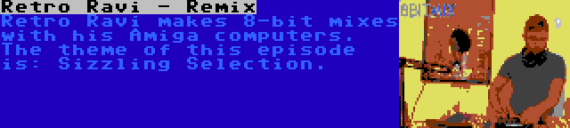 Retro Ravi - Remix | Retro Ravi makes 8-bit mixes with his Amiga computers. The theme of this episode is: Sizzling Selection.