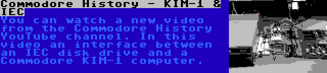 Commodore History - KIM-1 & IEC | You can watch a new video from the Commodore History YouTube channel. In this video an interface between an IEC disk drive and a Commodore KIM-1 computer.