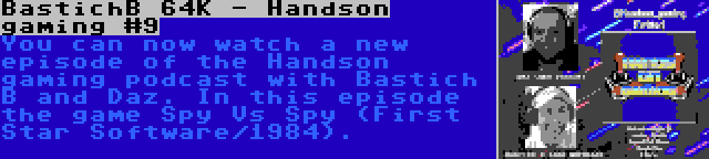 BastichB 64K - Handson gaming #9 | You can now watch a new episode of the Handson gaming podcast with Bastich B and Daz. In this episode the game Spy Vs Spy (First Star Software/1984).