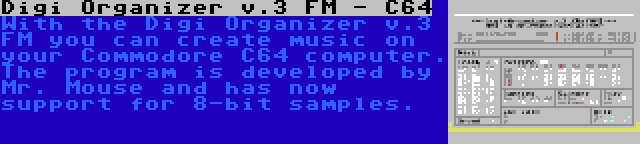 Digi Organizer v.3 FM - C64 | With the Digi Organizer v.3 FM you can create music on your Commodore C64 computer. The program is developed by Mr. Mouse and has now support for 8-bit samples.