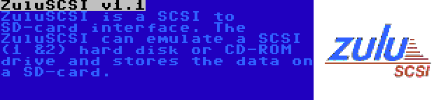 ZuluSCSI v1.1 | ZuluSCSI is a SCSI to SD-card interface. The ZuluSCSI can emulate a SCSI (1 &2) hard disk or CD-ROM drive and stores the data on a SD-card.