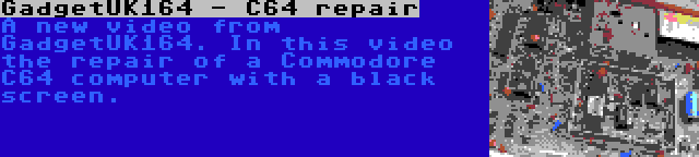 GadgetUK164 - C64 repair | A new video from GadgetUK164. In this video the repair of a Commodore C64 computer with a black screen.