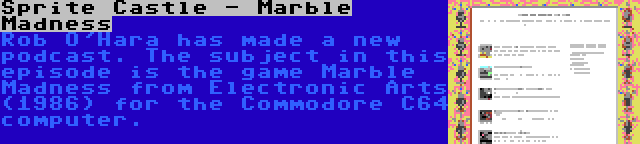 Sprite Castle - Marble Madness | Rob O'Hara has made a new podcast. The subject in this episode is the game Marble Madness from Electronic Arts (1986) for the Commodore C64 computer.
