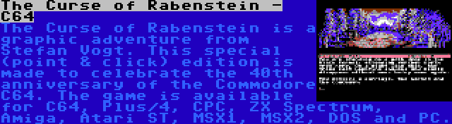 The Curse of Rabenstein - C64 | The Curse of Rabenstein is a graphic adventure from Stefan Vogt. This special (point & click) edition is made to celebrate the 40th anniversary of the Commodore C64. The game is available for C64, Plus/4, CPC, ZX Spectrum, Amiga, Atari ST, MSX1, MSX2, DOS and PC.