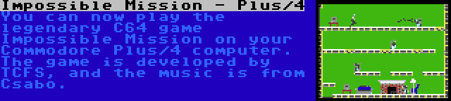 Impossible Mission - Plus/4 | You can now play the legendary C64 game Impossible Mission on your Commodore Plus/4 computer. The game is developed by TCFS, and the music is from Csabo.
