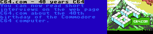 C64.com - 40 years C64 | You can now read short interviews on the web page C64.com about the 40th birthday of the Commodore C64 computer.