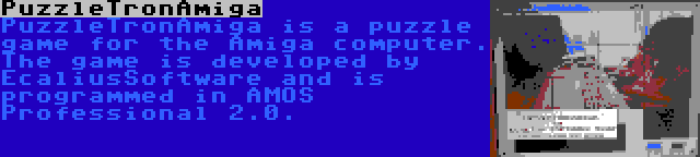 PuzzleTronAmiga | PuzzleTronAmiga is a puzzle game for the Amiga computer. The game is developed by EcaliusSoftware and is programmed in AMOS Professional 2.0.
