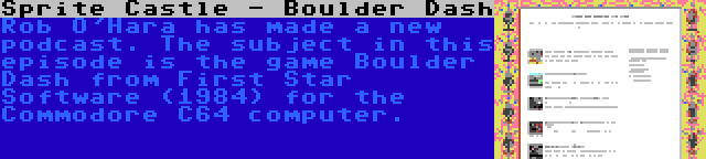 Sprite Castle - Boulder Dash | Rob O'Hara has made a new podcast. The subject in this episode is the game Boulder Dash from First Star Software (1984) for the Commodore C64 computer.