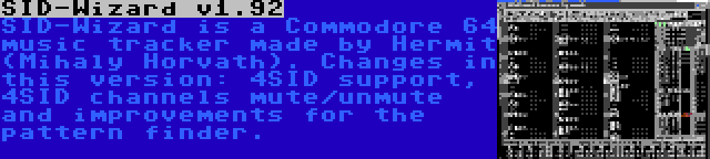 SID-Wizard v1.92 | SID-Wizard is a Commodore 64 music tracker made by Hermit (Mihaly Horvath). Changes in this version: 4SID support, 4SID channels mute/unmute and improvements for the pattern finder.