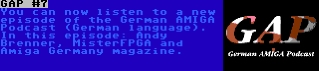 GAP #7 | You can now listen to a new episode of the German AMIGA Podcast (German language). In this episode: Andy Brenner, MisterFPGA and Amiga Germany magazine.