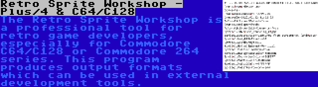 Retro Sprite Workshop - Plus/4 & C64/C128 | The Retro Sprite Workshop is a professional tool for retro game developers, especially for Commodore C64/C128 or Commodore 264 series. This program produces output formats which can be used in external development tools.