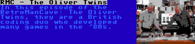 RMC - The Oliver Twins | In this episode of the RetroManCave: The Oliver Twins, they are a British coding duo who developed many games in the '80s.