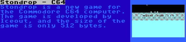 Stondrop - C64 | Stondrop is a new game for the Commodore C64 computer. The game is developed by Iceout, and the size of the game is only 512 bytes.