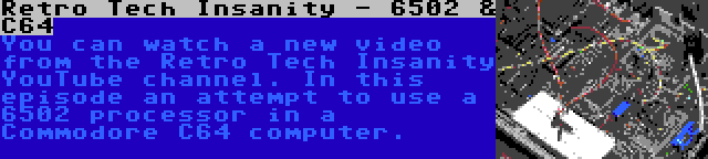 Retro Tech Insanity - 6502 & C64 | You can watch a new video from the Retro Tech Insanity YouTube channel. In this episode an attempt to use a 6502 processor in a Commodore C64 computer.