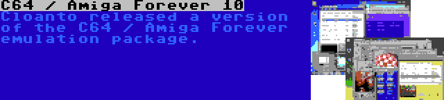 C64 / Amiga Forever 10 | Cloanto released a version of the C64 / Amiga Forever emulation package.