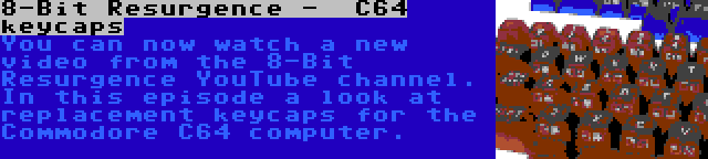 8-Bit Resurgence -  C64 keycaps | You can now watch a new video from the 8-Bit Resurgence YouTube channel. In this episode a look at replacement keycaps for the Commodore C64 computer.