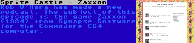 Sprite Castle - Zaxxon | Rob O'Hara has made a new podcast. The subject of this episode is the game Zaxxon (1984) from Synapse Software for the Commodore C64 computer.