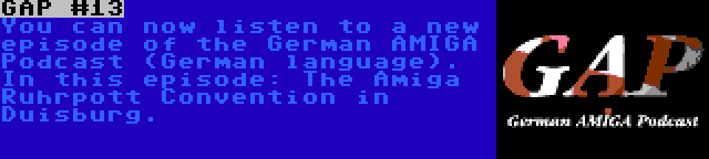 GAP #13 | You can now listen to a new episode of the German AMIGA Podcast (German language). In this episode: The Amiga Ruhrpott Convention in Duisburg.