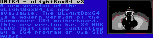 UNI64 - uLightBox64 v3 | A new version of the uLightBox64 is now available. The uLightBox64 is a modern version of the Commodore C64 motherboard. This new version has 34 RGB LEDS that can be controlled by a C64 program or via SID music.
