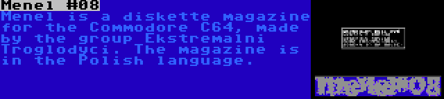 Menel #08 | Menel is a diskette magazine for the Commodore C64, made by the group Ekstremalni Troglodyci. The magazine is in the Polish language.