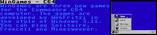 WinGames - C64 | WinGames are three new games for the Commodore C64 computer. The games are developed by WebFritzi in the style of Windows 3.11. You can play Solitaire, Freecell and Minesweeper.