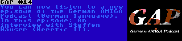 GAP #14 | You can now listen to a new episode of the German AMIGA Podcast (German language). In this episode: An interview with Steffen Häuser (Heretic II).