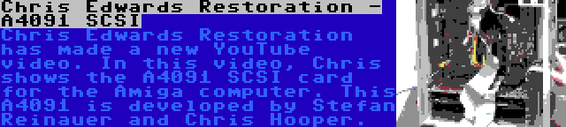 Chris Edwards Restoration - A4091 SCSI | Chris Edwards Restoration has made a new YouTube video. In this video, Chris shows the A4091 SCSI card for the Amiga computer. This A4091 is developed by Stefan Reinauer and Chris Hooper.