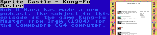 Sprite Castle - Kung-Fu Master | Rob O'Hara has made a new podcast. The subject in this episode is the game Kung-Fu Master from Irem (1984) for the Commodore C64 computer.