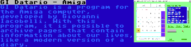 GI Datario - Amiga | GI Datario is a program for the Amiga computer, developed by Giovanni Iacobelli. With this program, it is possible to archive pages that contain information about our lives, like a modern version of a diary.