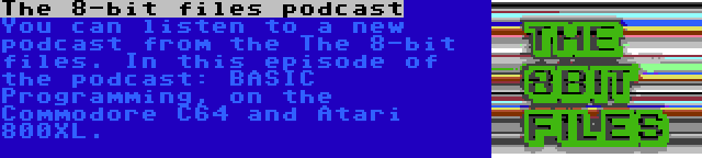 The 8-bit files podcast | You can listen to a new podcast from the The 8-bit files. In this episode of the podcast: BASIC Programming, on the Commodore C64 and Atari 800XL.
