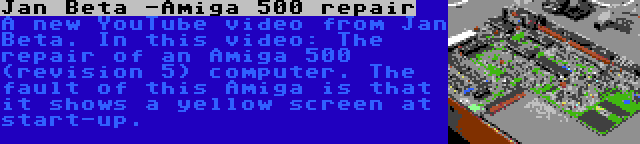 Jan Beta -Amiga 500 repair | A new YouTube video from Jan Beta. In this video: The repair of an Amiga 500 (revision 5) computer. The fault of this Amiga is that it shows a yellow screen at start-up.