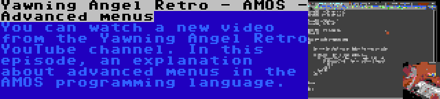 Yawning Angel Retro - AMOS - Advanced menus | You can watch a new video from the Yawning Angel Retro YouTube channel. In this episode, an explanation about advanced menus in the AMOS programming language.