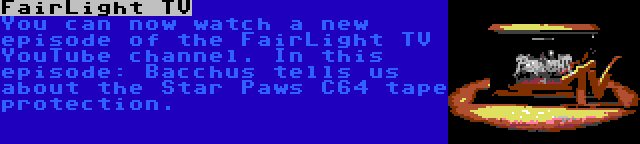 FairLight TV | You can now watch a new episode of the FairLight TV YouTube channel. In this episode: Bacchus tells us about the Star Paws C64 tape protection.