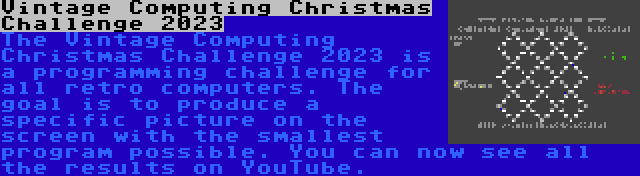 Vintage Computing Christmas Challenge 2023 | The Vintage Computing Christmas Challenge 2023 is a programming challenge for all retro computers. The goal is to produce a specific picture on the screen with the smallest program possible. You can now see all the results on YouTube.