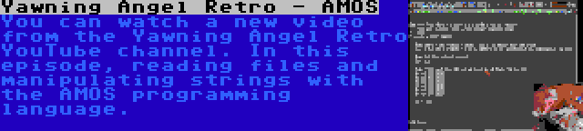 Yawning Angel Retro - AMOS | You can watch a new video from the Yawning Angel Retro YouTube channel. In this episode, reading files and manipulating strings with the AMOS programming language.