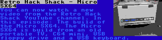 Retro Hack Shack - Micro SX64 | You can now watch a new video from the Retro Hack Shack YouTube channel. In this episode: The build of the Micro SX64. The Micro SX64 is build from an old portable TV, C64 mini, USB floppy drive and a USB keyboard.