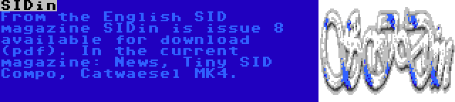 SIDin | From the English SID magazine SIDin is issue 8 available for download (pdf). In the current magazine: News, Tiny SID Compo, Catwaesel MK4.