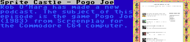 Sprite Castle - Pogo Joe | Rob O'Hara has made a new podcast. The subject of this episode is the game Pogo Joe (1983) from Screenplay for the Commodore C64 computer.